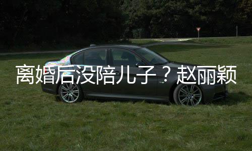 陪儿颖六一玩离婚后没嗨似射击少女子赵丽开车